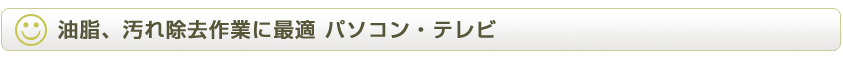 油脂、汚れ除去作業に最適 パソコン・テレビ